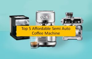 Top 5 affordable semi auto coffee machine